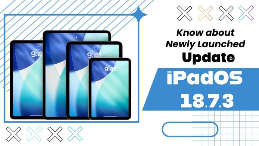 Newly launched iPadOS 18.7.3 update showcased across different iPad models